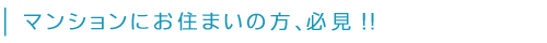 マンションにお住まいの方、必見！!